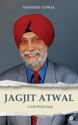Jagjit Atwal: A Life Well Lived by Sandeep Atwal