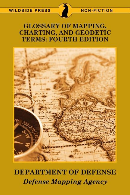 Glossary of Mapping, Charting, and Geodetic Terms: Fourth Edition by Department of Defense