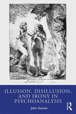 Illusion, Disillusion, and Irony in Psychoanalysis by Steiner, John