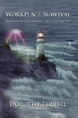 Workplace Survival: Maintaining Faith Through Life's Catastrophes by Ferrell, Dorothy