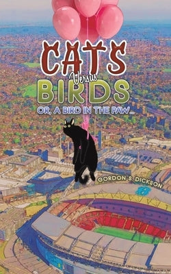 Cats versus Birds; or, a Bird in the Paw... by Dickson, Gordon S.