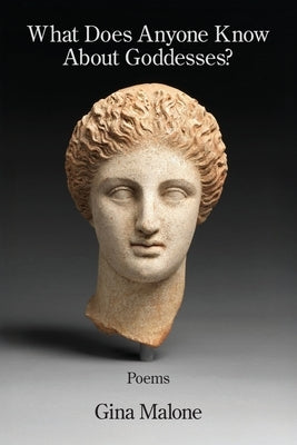 What Does Anyone Know About Goddesses? by Malone, Gina
