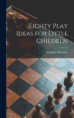 Eighty Play Ideas for Little Children by Horowitz, Caroline 1909-