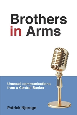 Brothers in Arms: Unusual Communications from a Central Banker by Njoroge, Patrick