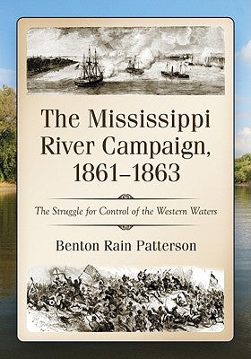 The Mississippi River Campaign, 1861-1863: The Struggle for Control of the Western Waters by Patterson, Benton Rain