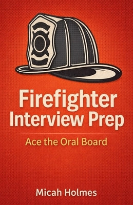 Firefighter Interview Prep: Ace the Oral Board by Holmes, Micah