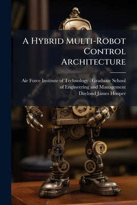 A Hybrid Multi-Robot Control Architecture by Air Force Institute of Technology (U S )
