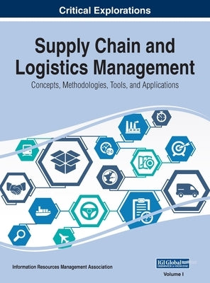 Supply Chain and Logistics Management: Concepts, Methodologies, Tools, and Applications, VOL 1 by Management Association, Information Reso