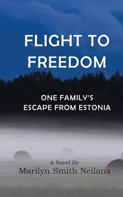 Flight to Freedom: One Family's Escape from Estonia by Neilans, Lyn