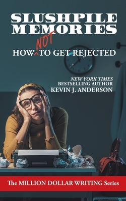 Slushpile Memories: How NOT to Get Rejected by Anderson, Kevin