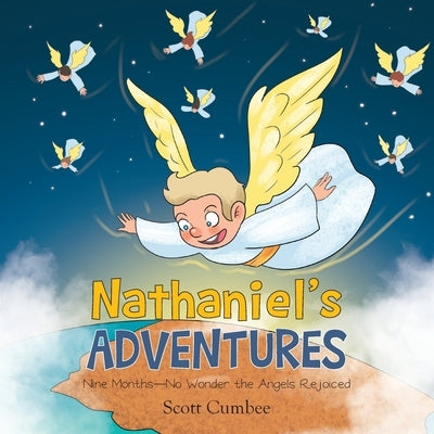 Nathaniel's Adventures: Nine Months-No Wonder the Angels Rejoiced by Cumbee, Scott