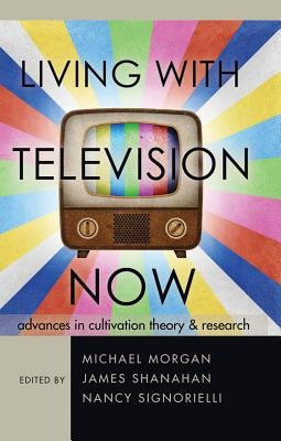 Living with Television Now: Advances in Cultivation Theory & Research by Morgan, Michael