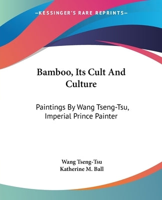 Bamboo, Its Cult And Culture: Paintings By Wang Tseng-Tsu, Imperial Prince Painter by Tseng-Tsu, Wang