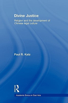 Divine Justice: Religion And The Development Of Chinese Legal Culture by Katz, Paul R.