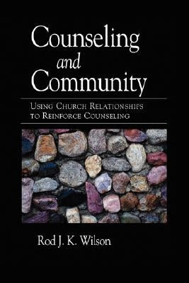 Counseling and Community: Using Church Relationships to Reinforce Counseling by Wilson, Rod