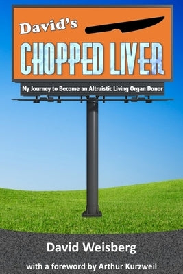 David's Chopped Liver: My Journey to Become an Altruistic Living Organ Donor by Kurzweil, Arthur