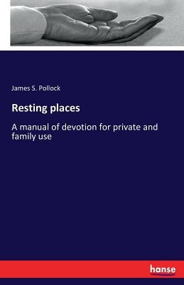 Resting places: A manual of devotion for private and family use by Pollock, James S.
