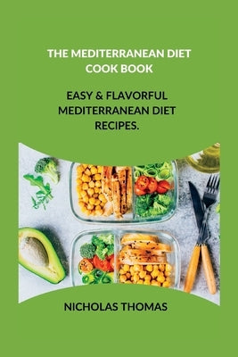 The Mediterranean Diet Cook Book: Easy & Flavorful Mediterranean Diet Recipes. by Thomas, Nicholas