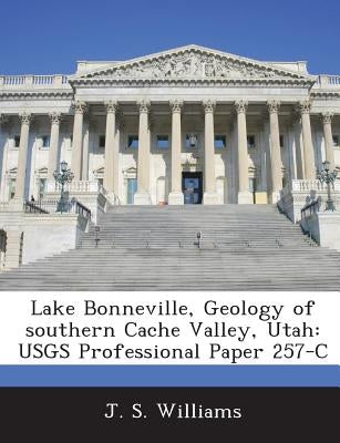 Lake Bonneville, Geology of southern Cache Valley, Utah: USGS Professional Paper 257-C by Williams, J. S.