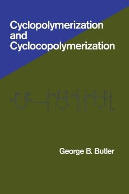 Cyclopolymerization and Cyclocopolymerization by Butler, George