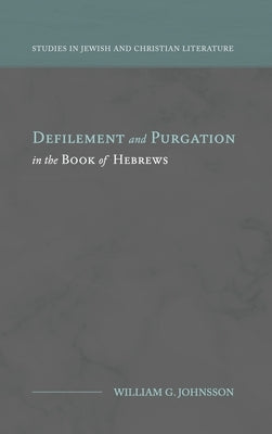 Defilement and Purgation in the Book of Hebrews by Johnsson, William G.