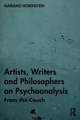 Artists, Writers and Philosophers on Psychoanalysis: From the Couch by Horenstein, Mariano