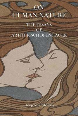 On Human Nature - The Essays of Arthur Schopenhauer by Schopenhauer, Arthur