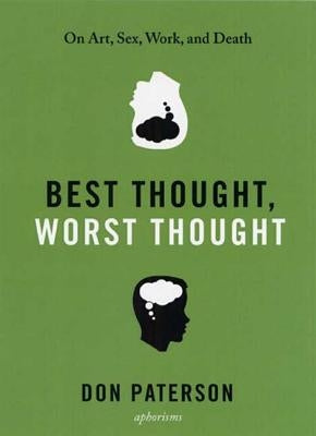 Best Thought, Worst Thought: On Art, Sex, Work and Death by Paterson, Don