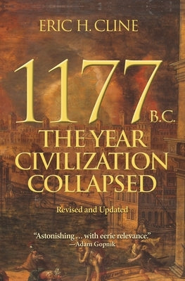 1177 B.C.: The Year Civilization Collapsed: Revised and Updated by Cline, Eric H.