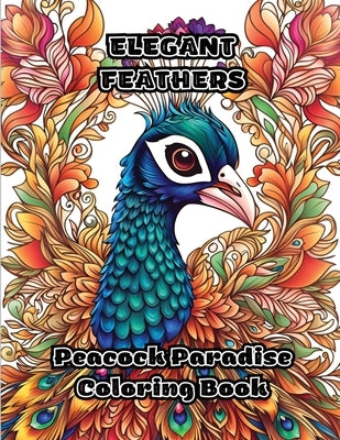 Elegant Feathers: Peacock Paradise Coloring Book by Colorzen