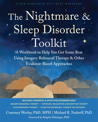 The Nightmare and Sleep Disorder Toolkit: A Workbook to Help You Get Some Rest Using Imagery Rehearsal Therapy and Other Evidence-Based Approaches by Worley, Courtney