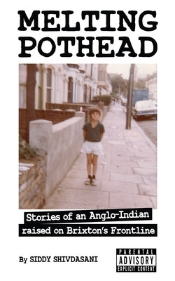 Melting Pothead: Stories of an Anglo-Indian raised on Brixton's Frontline by Shivdasani, Siddy