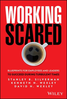 Working Scared: Blueprints for Employees and Leaders to Succeed During Turbulent Times by Silverman, Stanley B.