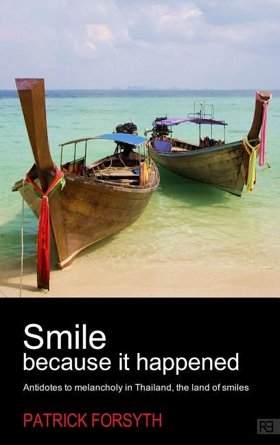 Smile Because It Happened: Antidotes to Melancholy in Thailand, the Land of Smiles by Forsyth, Patrick