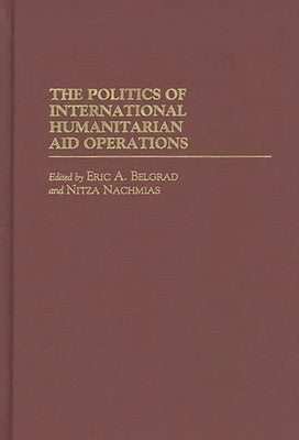 The Politics of International Humanitarian Aid Operations by Belgrad, Eric