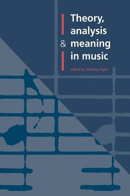 Theory, Analysis and Meaning in Music by Pople, Anthony