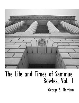 The Life and Times of Sammuel Bowles, Vol. 1 by Merriam, George Spring