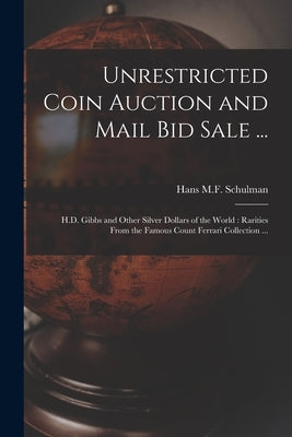 Unrestricted Coin Auction and Mail Bid Sale ...: H.D. Gibbs and Other Silver Dollars of the World: Rarities From the Famous Count Ferrari Collection . by Hans M F Schulman