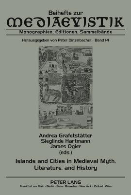 Islands and Cities in Medieval Myth, Literature, and History: Papers Delivered at the International Medieval Congress, University of Leeds, in 2005, 2 by Dinzelbacher, Peter