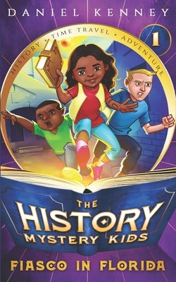 The History Mystery Kids 1: Fiasco in Florida by Kenney, Daniel