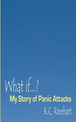 What if.? My Story of Panic Attacks by Rinehart, K. C.