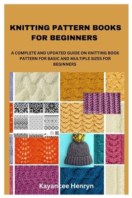 Knitting Patterns for Beginners: A Comprehensive Guide on Knitting for Beginners by Henryn, Kayancee