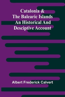 Catalonia & the Balearic Islands: an historical and desciptive account by Frederick Calvert, Albert