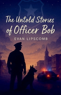 The Untold Stories Of Officer Bob by Lipscomb, Evan