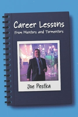 Career Lessons: From Mentors and Tormentors by Pestka, Joseph James