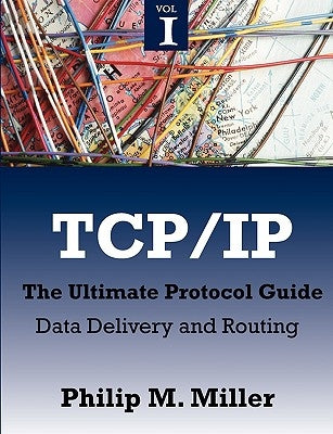 TCP/IP - The Ultimate Protocol Guide: Volume 1 - Data Delivery and Routing by Miller, Philip M.
