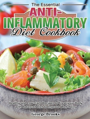 The Essential Anti-Inflammatory Diet Cookbook: Healthy and Easy Recipes to Treat your Body with Balanced Diet to Improve Well-Being by Brooks, George