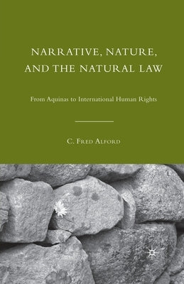 Narrative, Nature, and the Natural Law: From Aquinas to International Human Rights by Alford, C.