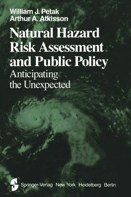 Natural Hazard Risk Assessment and Public Policy: Anticipating the Unexpected by Petak, W. J.
