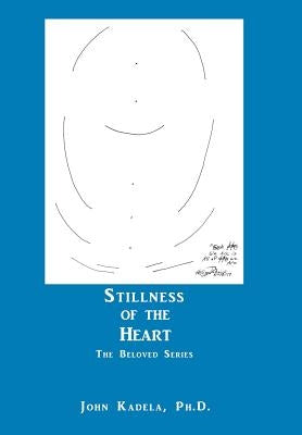 Stillness of the Heart: The Beloved Series by Kadela, John